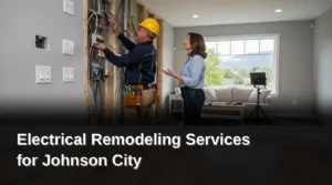 Why Rewire Your Johnson City Home, Electrical Remodeling Services for Johnson City